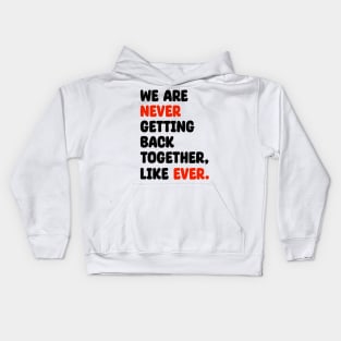 We Are Never Getting Back Together, Like Ever Kids Hoodie